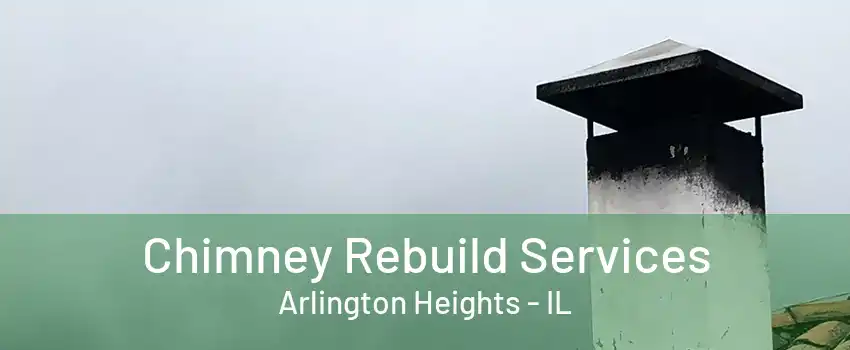 Chimney Rebuild Services Arlington Heights - IL