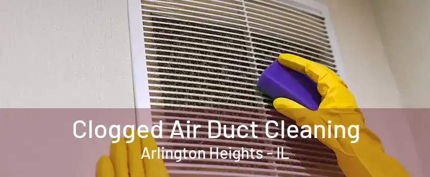 Clogged Air Duct Cleaning Arlington Heights - IL