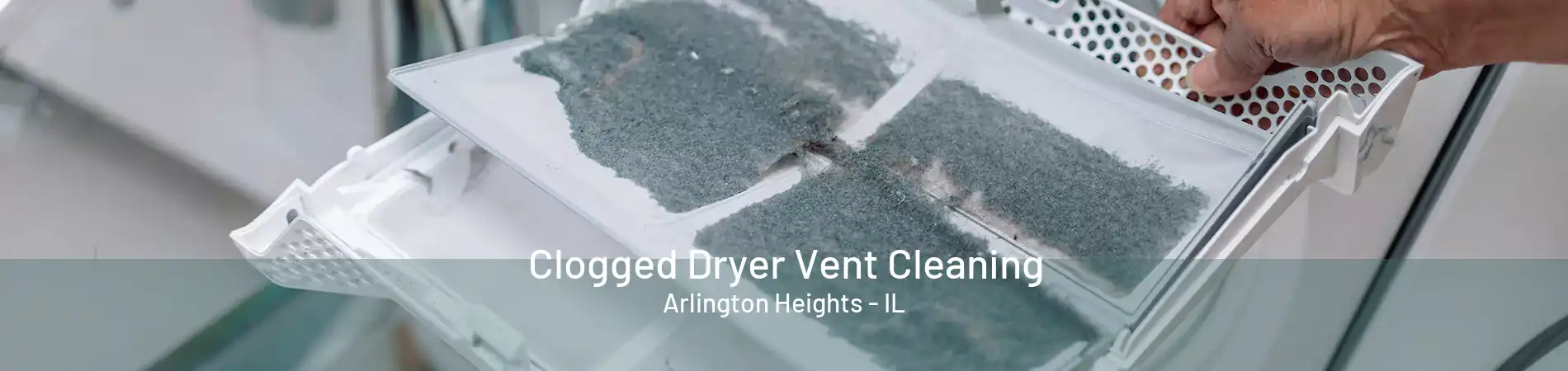 Clogged Dryer Vent Cleaning Arlington Heights - IL