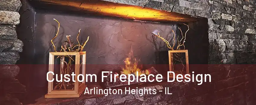 Custom Fireplace Design Arlington Heights - IL