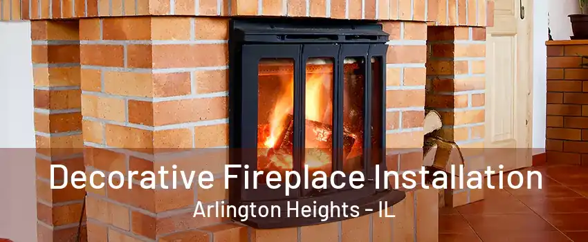 Decorative Fireplace Installation Arlington Heights - IL