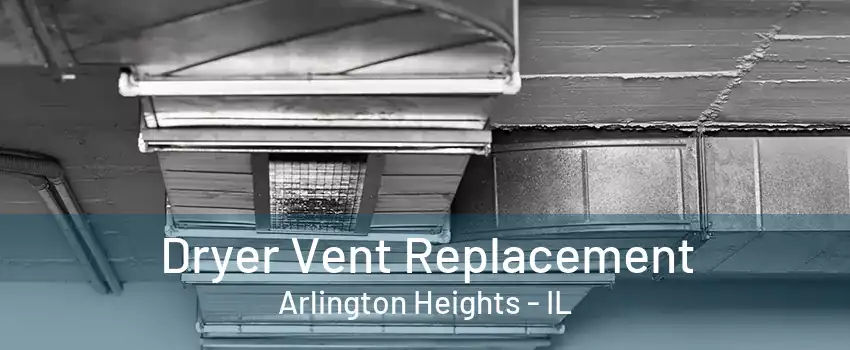 Dryer Vent Replacement Arlington Heights - IL