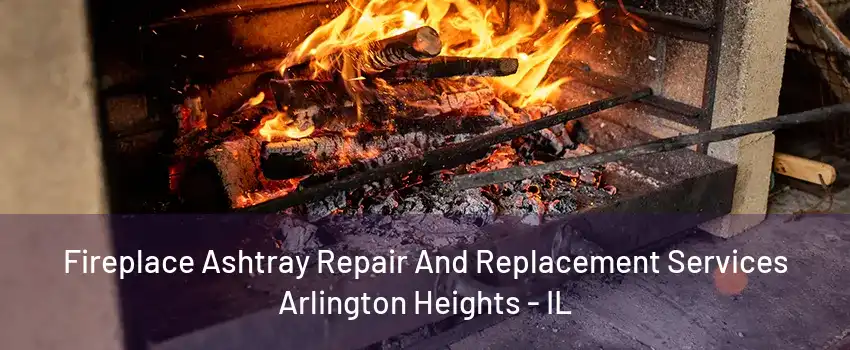 Fireplace Ashtray Repair And Replacement Services Arlington Heights - IL