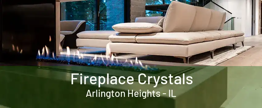 Fireplace Crystals Arlington Heights - IL