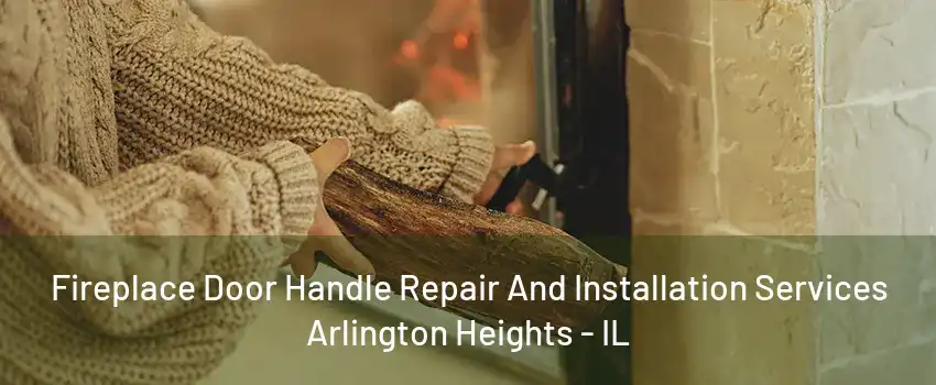 Fireplace Door Handle Repair And Installation Services Arlington Heights - IL