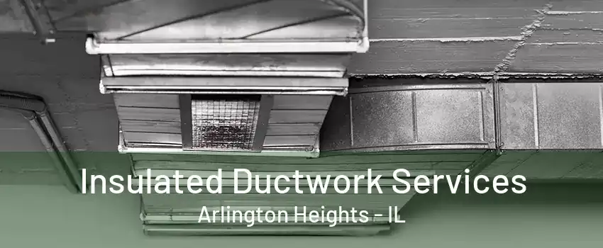 Insulated Ductwork Services Arlington Heights - IL