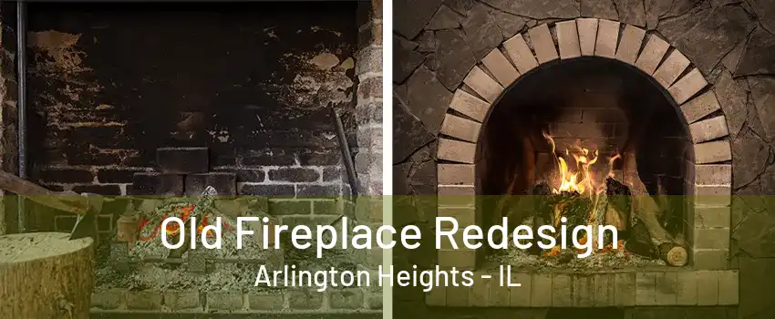 Old Fireplace Redesign Arlington Heights - IL