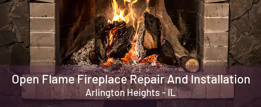 Open Flame Fireplace Repair And Installation Arlington Heights - IL