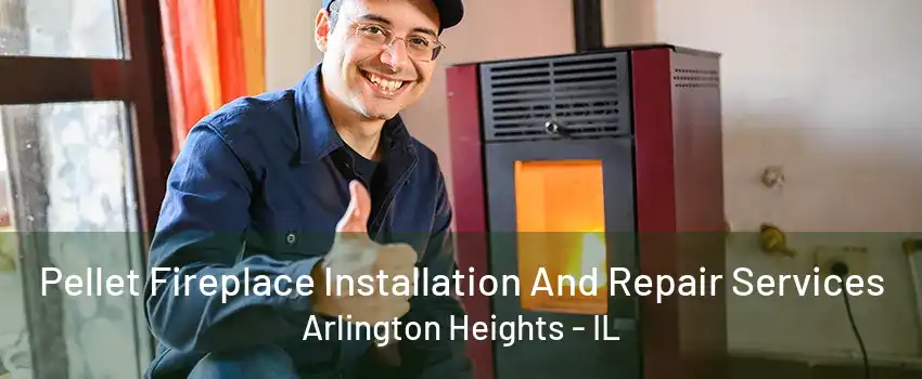 Pellet Fireplace Installation And Repair Services Arlington Heights - IL