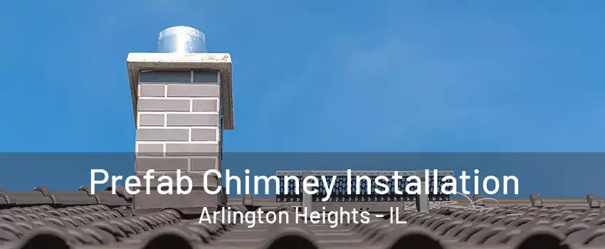 Prefab Chimney Installation Arlington Heights - IL