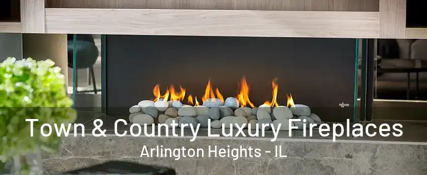 Town & Country Luxury Fireplaces Arlington Heights - IL