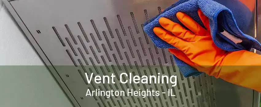 Vent Cleaning Arlington Heights - IL