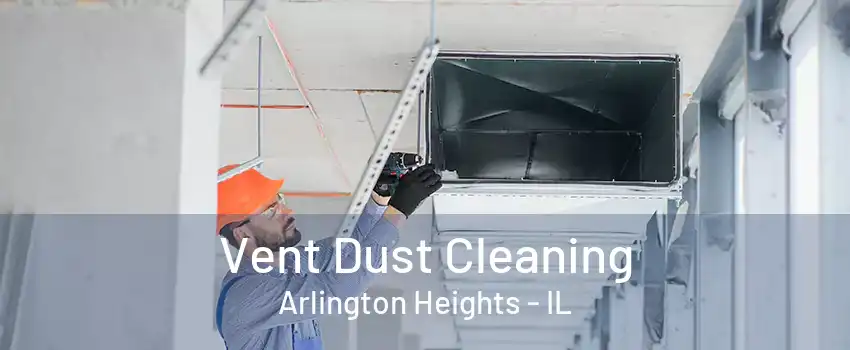 Vent Dust Cleaning Arlington Heights - IL