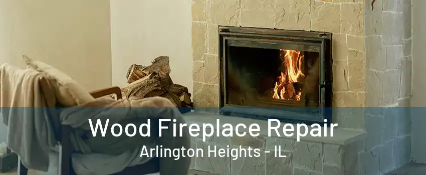 Wood Fireplace Repair Arlington Heights - IL