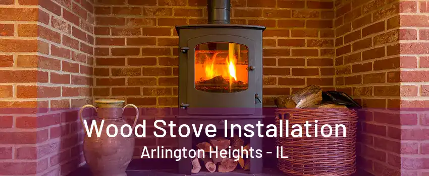 Wood Stove Installation Arlington Heights - IL